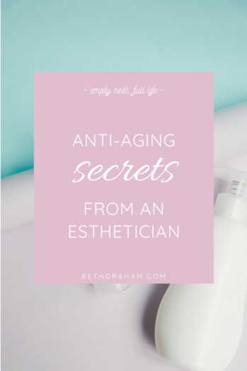 anti-aging secrets from an esthetician